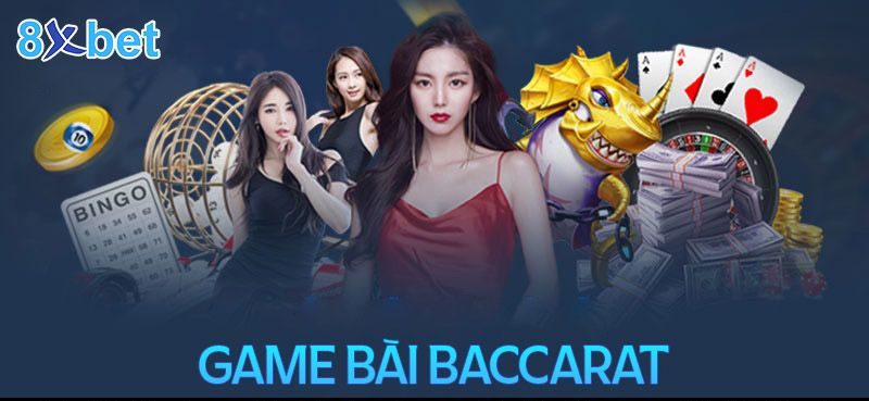 Game Baccarat 8xbet : chơi là thắng, đừng lo lắng nhiều !!!